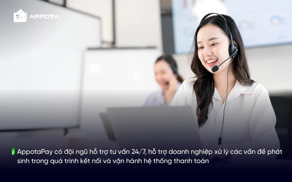 AppotaPay có đội ngũ hỗ trợ tư vấn 24/7, hỗ trợ doanh nghiệp xử lý các vấn đề phát sinh trong quá trình kết nối và vận hành hệ thống thanh toán
