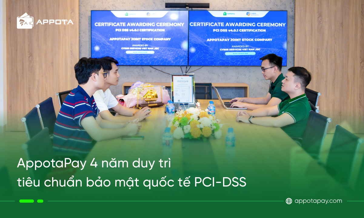 AppotaPay nhận chứng chỉ bảo mật quốc tế PCI DSS cấp độ cao nhất 4 năm liên tiếp