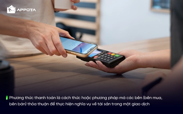 Phương thức thanh toán là cách thức hoặc phương pháp mà các bên (bên mua, bên bán) thỏa thuận để thực hiện nghĩa vụ về tài sản trong một giao dịch