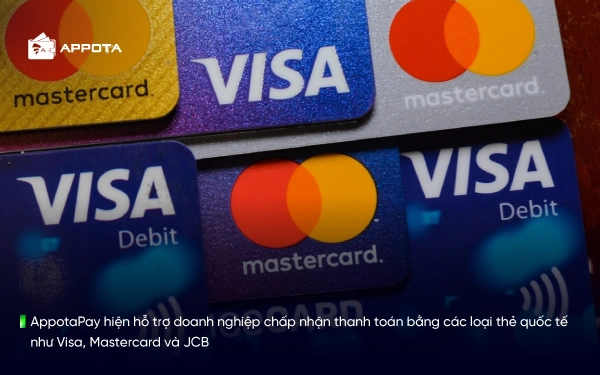 AppotaPay hiện hỗ trợ doanh nghiệp chấp nhận thanh toán bằng các loại thẻ quốc tế như Visa, Mastercard và JCB
