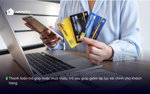 Thanh toán trả góp hoặc mua trước trả sau giúp giảm áp lực tài chính cho khách hàng