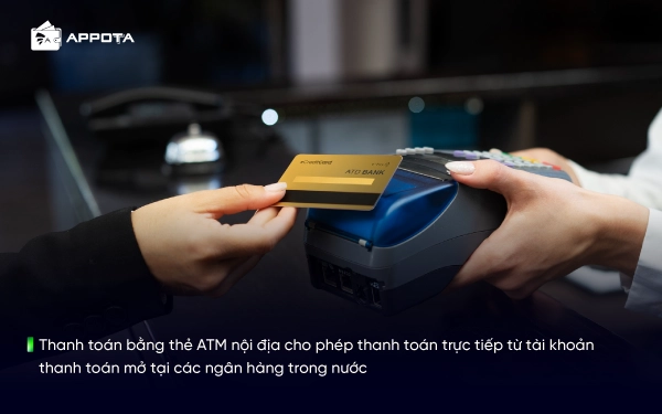 Thanh toán bằng thẻ ATM nội địa cho phép thanh toán trực tiếp từ tài khoản thanh toán mở tại các ngân hàng trong nước