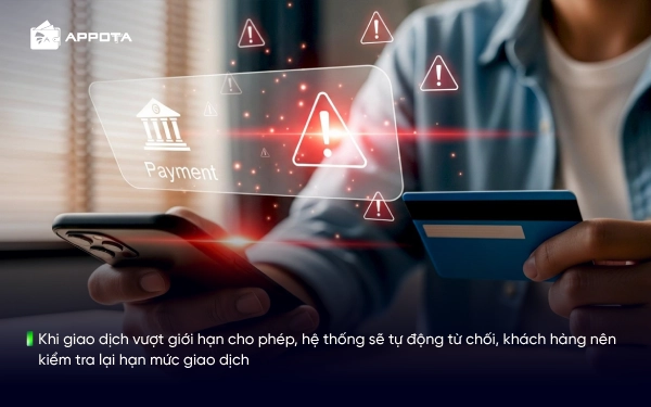 Khi giao dịch vượt giới hạn cho phép, hệ thống sẽ tự động từ chối, khách hàng nên kiểm tra lại hạn mức giao dịch