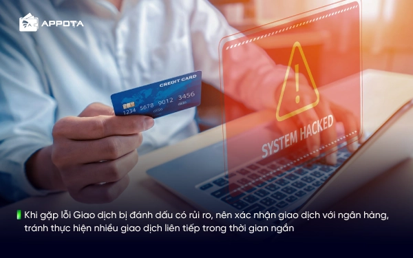 Khi gặp lỗi Giao dịch bị đánh dấu có rủi ro, nên xác nhận giao dịch với ngân hàng, tránh thực hiện nhiều giao dịch liên tiếp trong thời gian ngắ