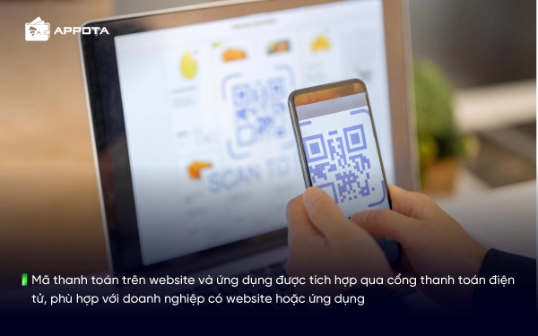 Mã thanh toán trên website và ứng dụng được tích hợp qua cổng thanh toán điện tử, phù hợp với doanh nghiệp có website hoặc ứng dụng
