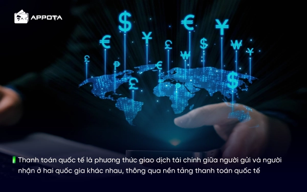 Thanh toán quốc tế là phương thức giao dịch tài chính giữa người gửi và người nhận ở hai quốc gia khác nhau, thông qua nền tảng thanh toán quốc tế