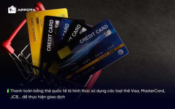 Thanh toán bằng thẻ quốc tế là hình thức sử dụng các loại thẻ Visa, MasterCard, JCB... để thực hiện giao dịch