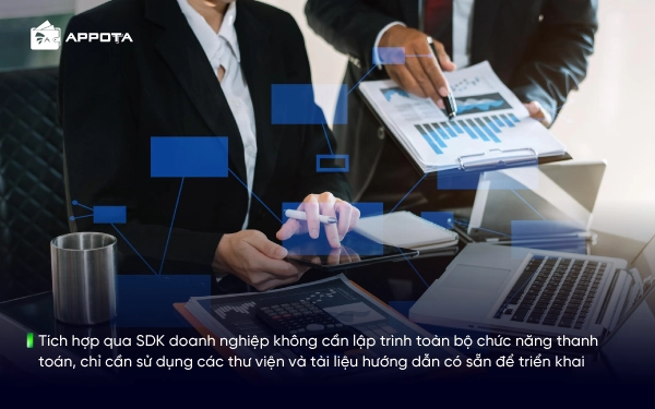 Tích hợp qua SDK doanh nghiệp không cần lập trình toàn bộ chức năng thanh toán, chỉ cần sử dụng các thư viện và tài liệu hướng dẫn có sẵn để triển khai