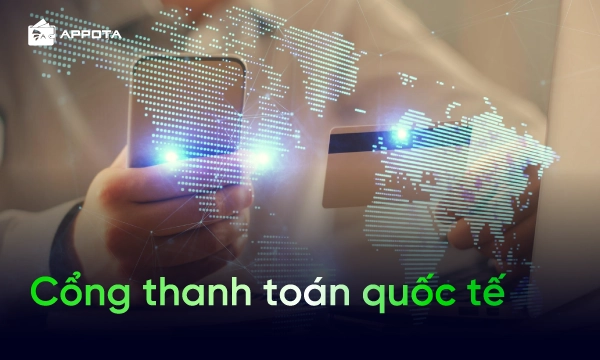 [2026] TOP 10 Cổng thanh toán quốc tế uy tín? Lợi ích, tiêu chí chọn lựa an toàn