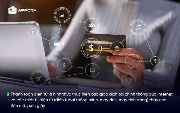 Thanh toán điện tử là hình thức thực hiện các giao dịch tài chính thông qua internet và các thiết bị điện tử (điện thoại thông minh, máy tính, máy tính bảng) thay cho tiền mặt, séc giấy