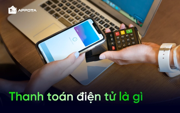 Thanh toán điện tử là gì? Vai trò, hình thức, quy trình và lưu ý sử dụng an toàn cần biết  