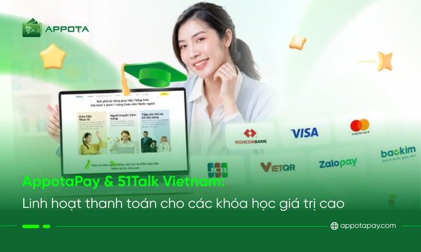 AppotaPay x 51Talk: Linh hoạt thanh toán cho các khóa học giá trị cao