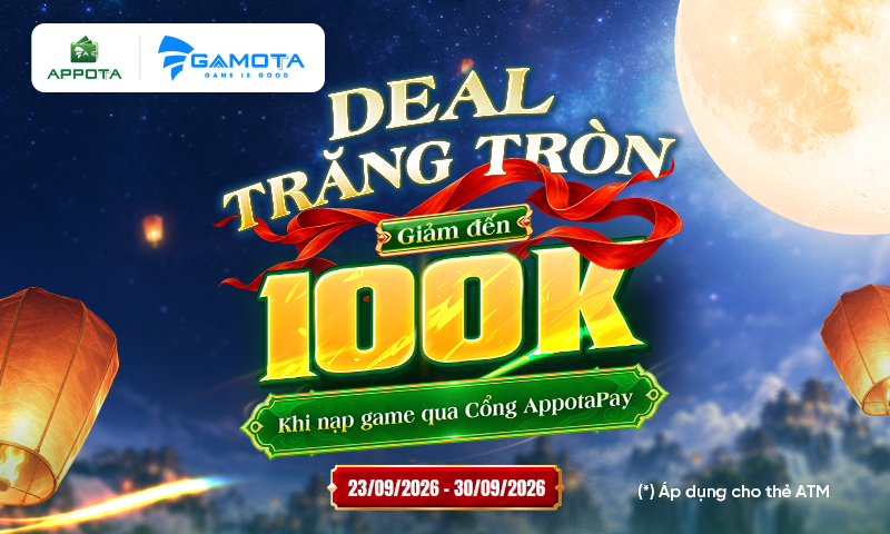 AppotaPay x Gamota: Đón trăng tròn, hốt trọn deal 100K