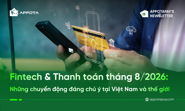 Fintech & Thanh toán tháng 8/2026: Những chuyển động đáng chú ý tại Việt Nam và thế giới