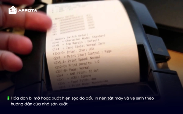 Hóa đơn bị mờ hoặc xuất hiện sọc do đầu in nên tắt máy và vệ sinh theo hướng dẫn của nhà sản xuất