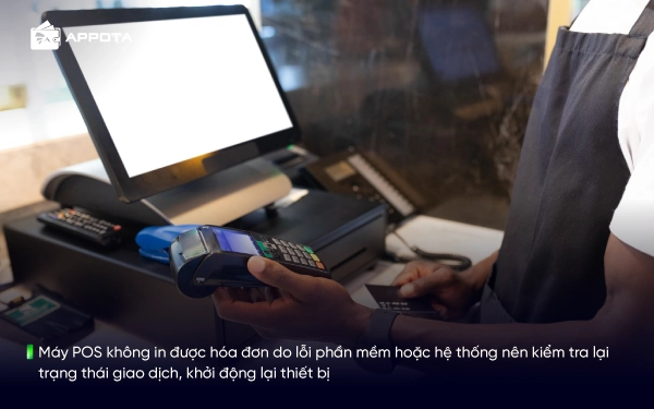 Máy POS không in được hóa đơn do lỗi phần mềm hoặc hệ thống nên kiểm tra lại trạng thái giao dịch, khởi động lại thiết bị