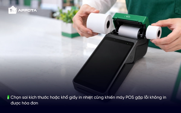Chọn sai kích thước hoặc khổ giấy in nhiệt cũng khiến máy POS gặp lỗi không in được hóa đơn
