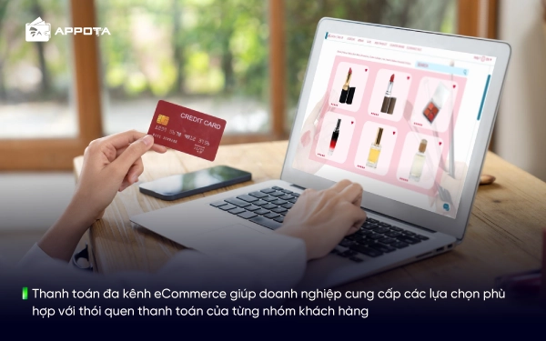 Thanh toán đa kênh eCommerce giúp doanh nghiệp cung cấp các lựa chọn phù hợp với thói quen thanh toán của từng nhóm khách hàng