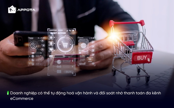 Doanh nghiệp có thể tự động hoá vận hành và đối soát nhờ thanh toán đa kênh eCommerce