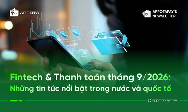 Fintech & Thanh toán tháng 9/2026: Những tin tức nổi bật trong nước và quốc tế